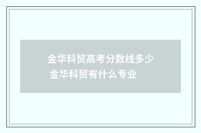 金华科贸高考分数线多少 金华科贸有什么专业