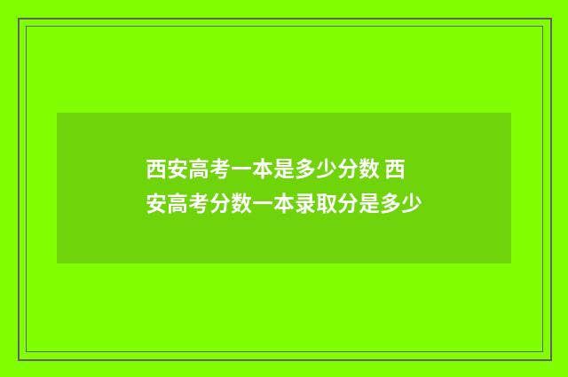 西安高考一本是多少分数 西安高考分数一本录取分是多少