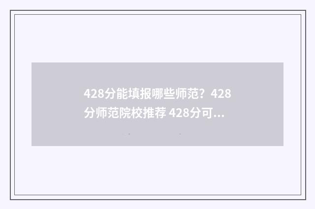 428分能填报哪些师范？428分师范院校推荐 428分可以上哪些大学