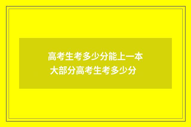高考生考多少分能上一本 大部分高考生考多少分