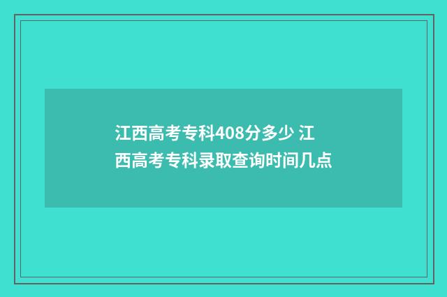 江西高考专科408分多少 江西高考专科录取查询时间几点