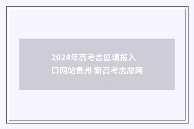 2024年高考志愿填报入口网站贵州 新高考志愿网