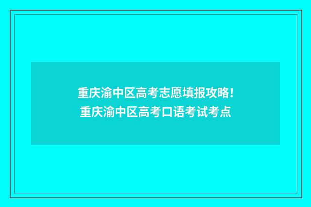 重庆渝中区高考志愿填报攻略！ 重庆渝中区高考口语考试考点