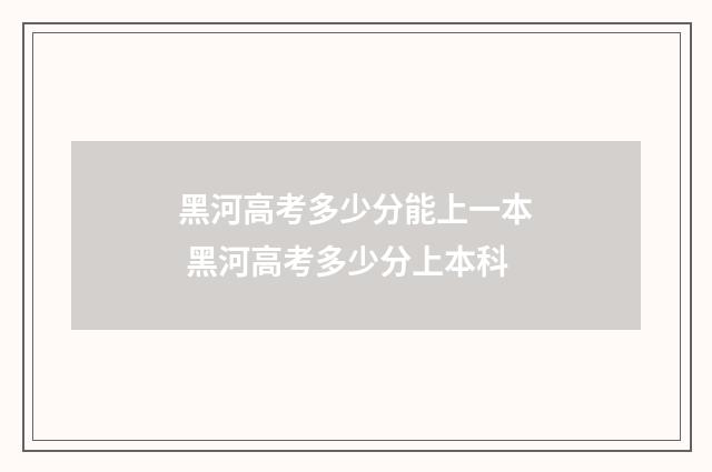 黑河高考多少分能上一本 黑河高考多少分上本科