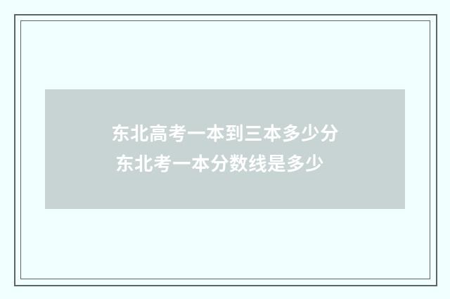 东北高考一本到三本多少分 东北考一本分数线是多少