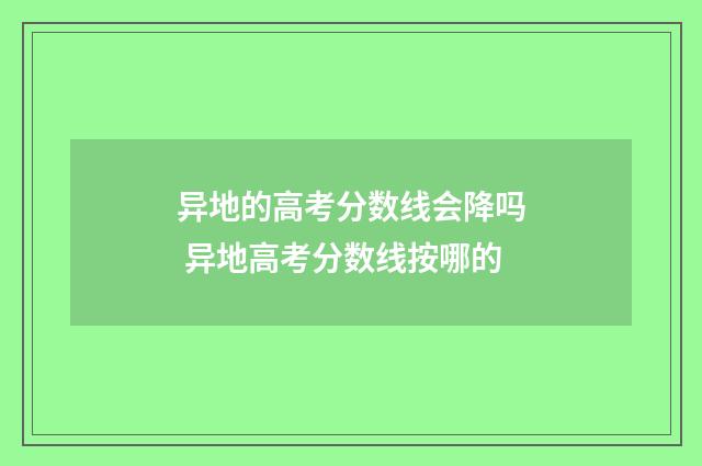 异地的高考分数线会降吗 异地高考分数线按哪的
