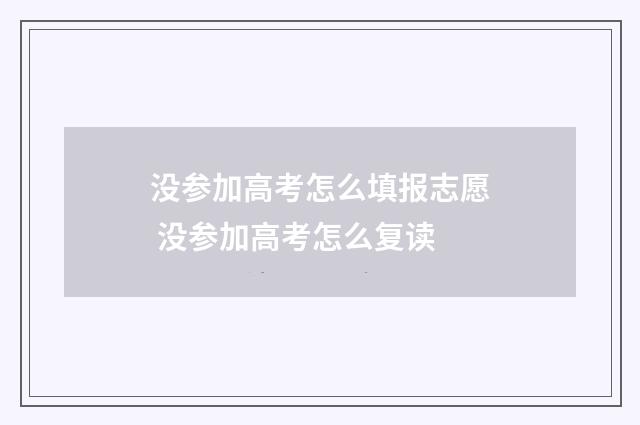 没参加高考怎么填报志愿 没参加高考怎么复读
