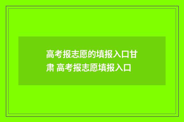 高考报志愿的填报入口甘肃 高考报志愿填报入口