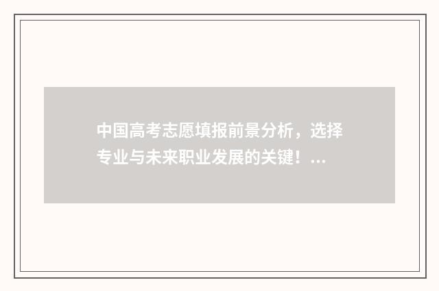 中国高考志愿填报前景分析，选择专业与未来职业发展的关键！ 中国高考志愿填报网