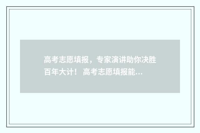 高考志愿填报，专家演讲助你决胜百年大计！ 高考志愿填报能填几个