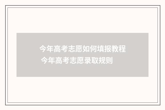 今年高考志愿如何填报教程 今年高考志愿录取规则