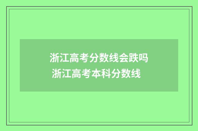 浙江高考分数线会跌吗 浙江高考本科分数线