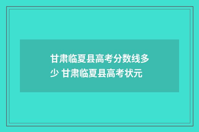 甘肃临夏县高考分数线多少 甘肃临夏县高考状元