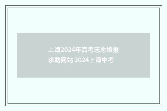 上海2024年高考志愿填报求助网站 2024上海中考