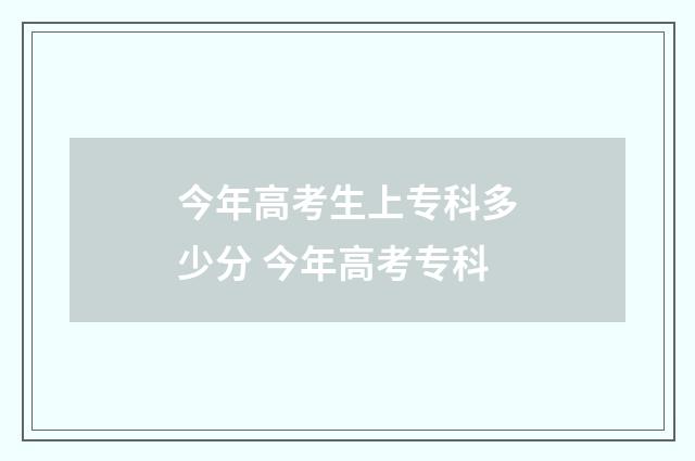今年高考生上专科多少分 今年高考专科