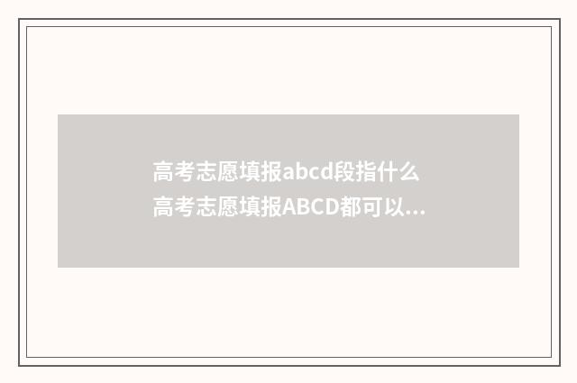 高考志愿填报abcd段指什么 高考志愿填报ABCD都可以报吗