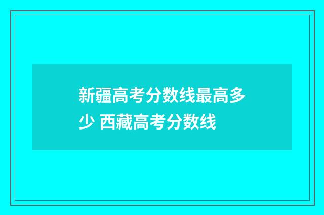 新疆高考分数线最高多少 西藏高考分数线