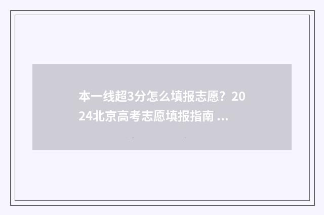 本一线超3分怎么填报志愿？2024北京高考志愿填报指南 超本科线3分能上什么学校