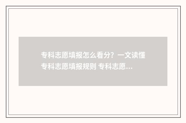 专科志愿填报怎么看分？一文读懂专科志愿填报规则 专科志愿填报怎么录取