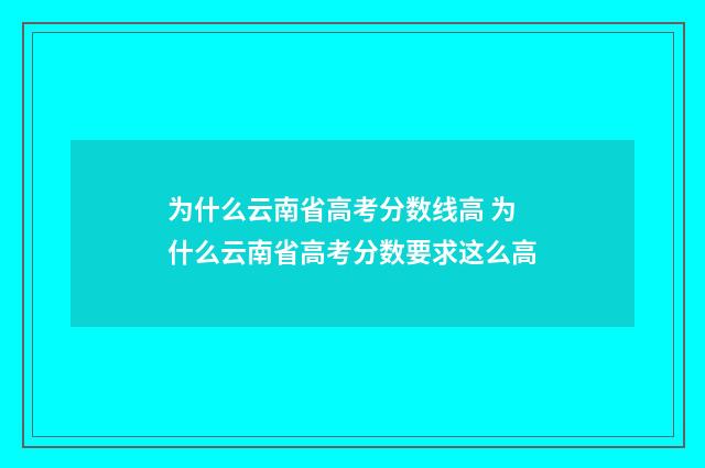 为什么云南省高考分数线高 为什么云南省高考分数要求这么高