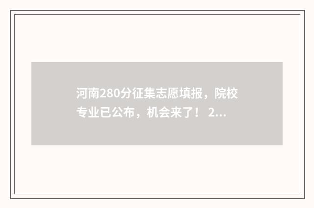 河南280分征集志愿填报，院校专业已公布，机会来了！ 2021年河南征集志愿录取结果