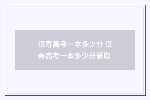 汉寿高考一本多少分 汉寿高考一本多少分录取