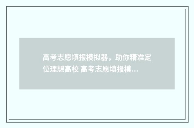 高考志愿填报模拟器，助你精准定位理想高校 高考志愿填报模拟视频