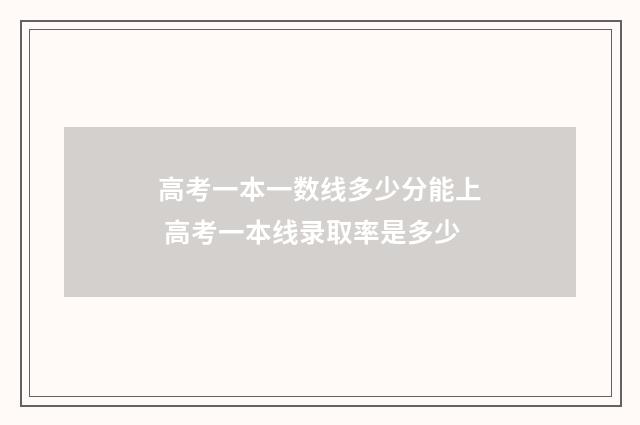 高考一本一数线多少分能上 高考一本线录取率是多少