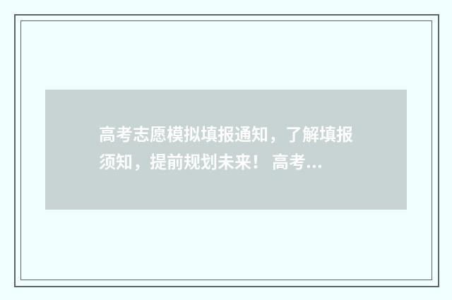 高考志愿模拟填报通知，了解填报须知，提前规划未来！ 高考志愿模拟填报系统官网河南