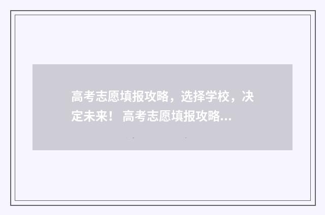 高考志愿填报攻略，选择学校，决定未来！ 高考志愿填报攻略学校