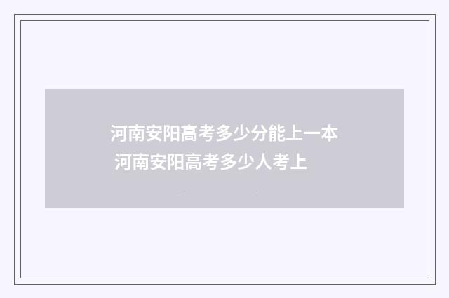 河南安阳高考多少分能上一本 河南安阳高考多少人考上