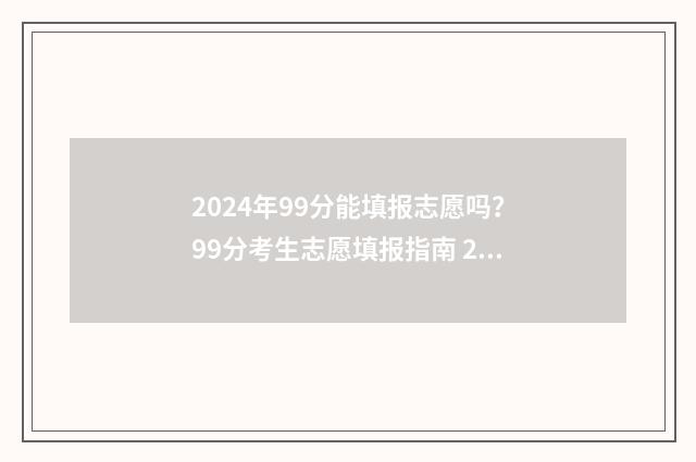 2024年99分能填报志愿吗？99分考生志愿填报指南 2021年393分可以报的大学