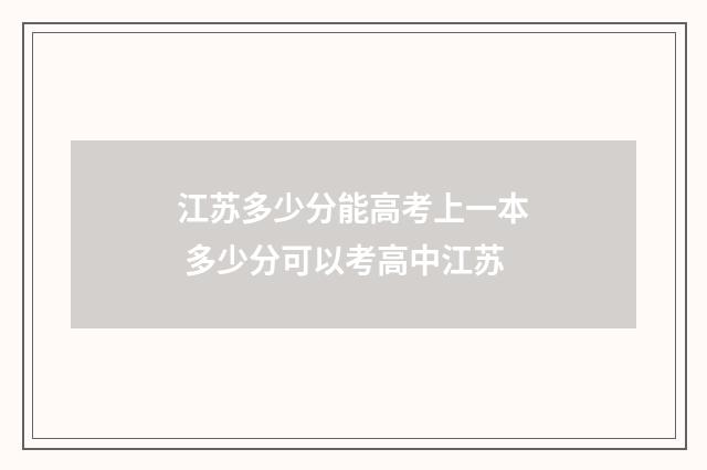 江苏多少分能高考上一本 多少分可以考高中江苏