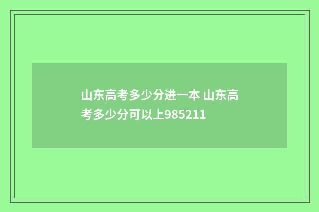 山东高考多少分进一本 山东高考多少分可以上985211