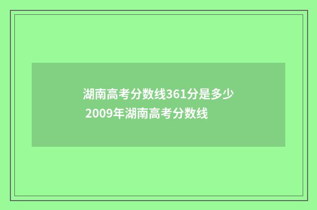 湖南高考分数线361分是多少 2009年湖南高考分数线
