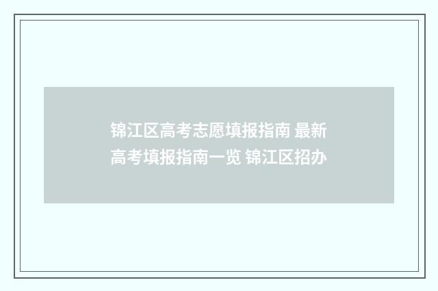 锦江区高考志愿填报指南 最新高考填报指南一览 锦江区招办