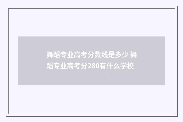 舞蹈专业高考分数线是多少 舞蹈专业高考分280有什么学校