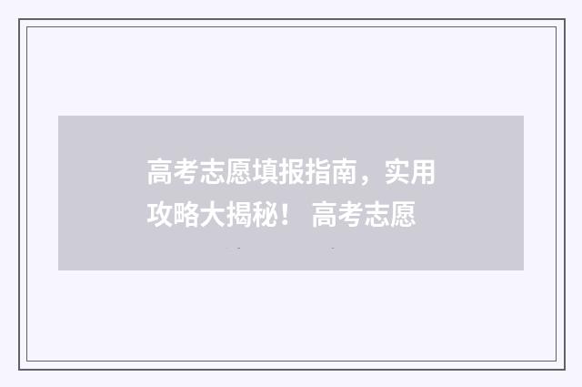 高考志愿填报指南，实用攻略大揭秘！ 高考志愿