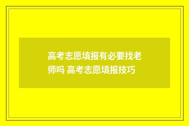 高考志愿填报有必要找老师吗 高考志愿填报技巧