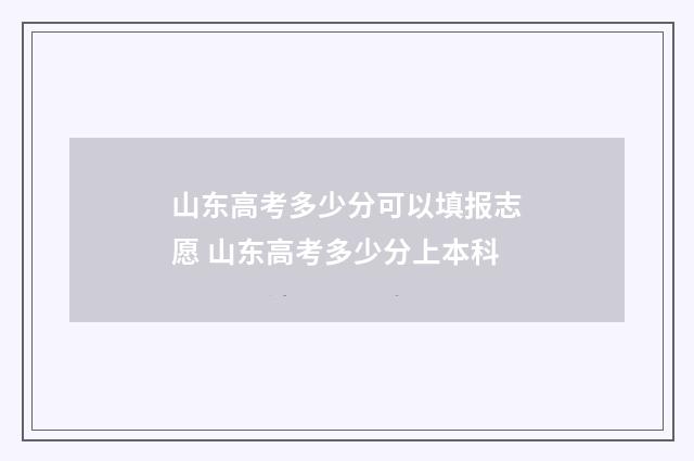 山东高考多少分可以填报志愿 山东高考多少分上本科