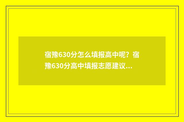 宿豫630分怎么填报高中呢？宿豫630分高中填报志愿建议 宿豫中学择校费656分多少钱?