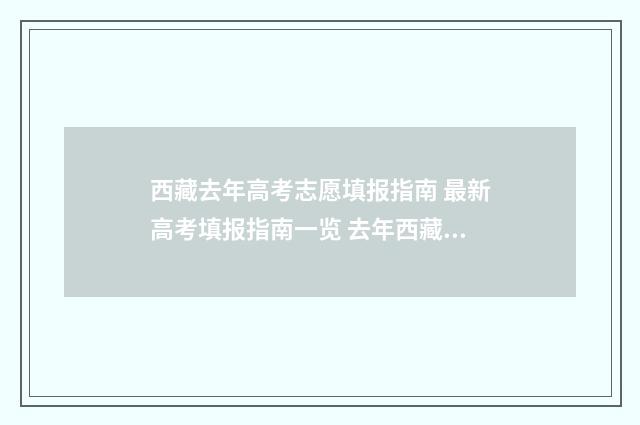西藏去年高考志愿填报指南 最新高考填报指南一览 去年西藏高考全国分数线多少分