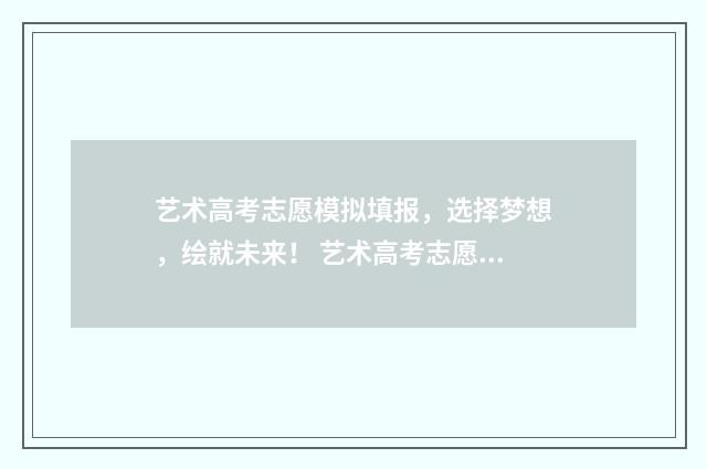 艺术高考志愿模拟填报，选择梦想，绘就未来！ 艺术高考志愿模拟填报软件下载