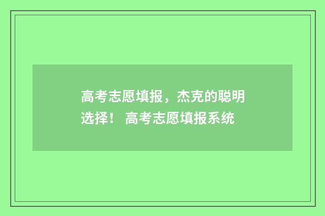 高考志愿填报，杰克的聪明选择！ 高考志愿填报系统