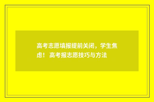 高考志愿填报提前关闭，学生焦虑！ 高考报志愿技巧与方法