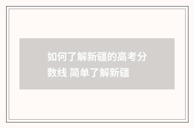 如何了解新疆的高考分数线 简单了解新疆