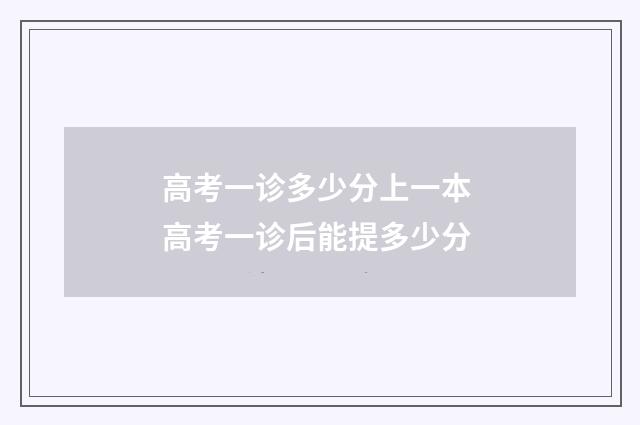 高考一诊多少分上一本 高考一诊后能提多少分