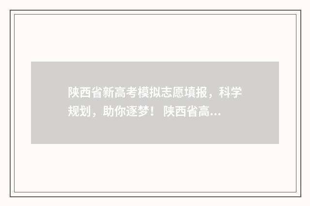 陕西省新高考模拟志愿填报，科学规划，助你逐梦！ 陕西省高考模拟考试题