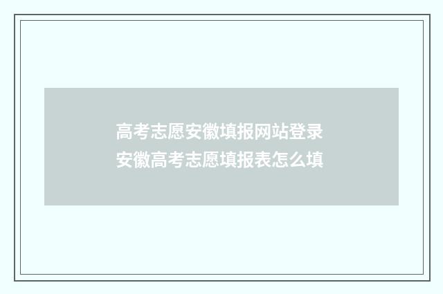 高考志愿安徽填报网站登录 安徽高考志愿填报表怎么填