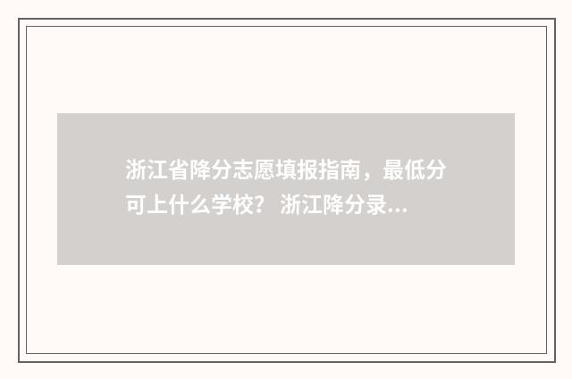 浙江省降分志愿填报指南，最低分可上什么学校？ 浙江降分录取的本科